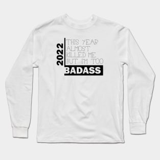 I'm too BADASS 2022 NEW YEAR Long Sleeve T-Shirt